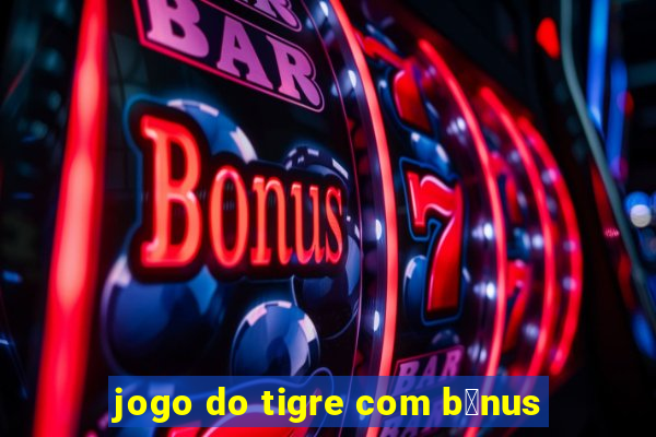 jogo do tigre com b么nus