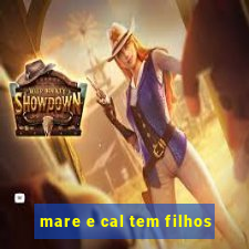 mare e cal tem filhos