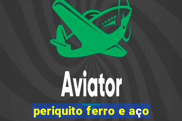 periquito ferro e aço