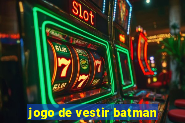 jogo de vestir batman