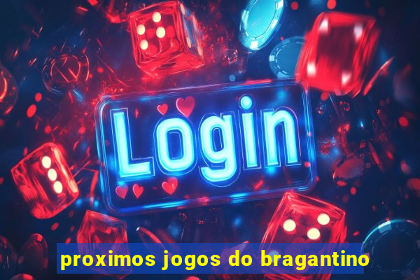 proximos jogos do bragantino