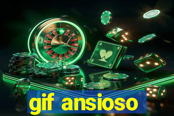 gif ansioso