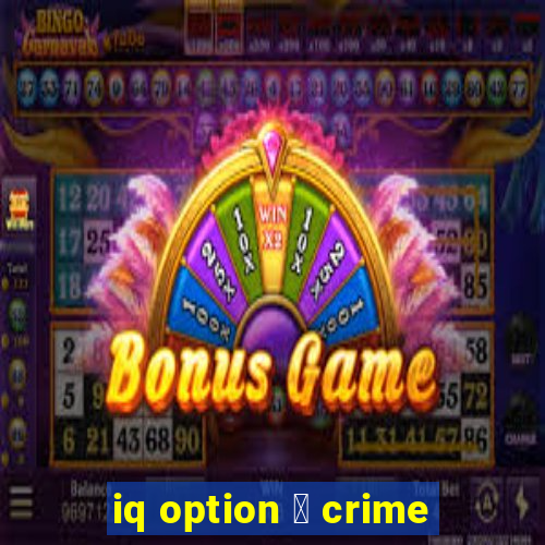 iq option 茅 crime