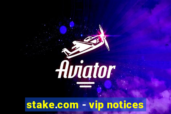 stake.com - vip notices