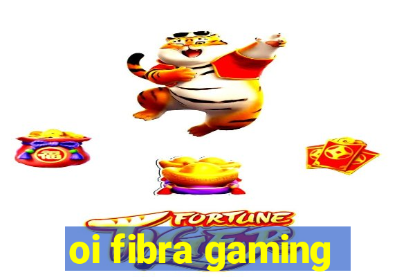 oi fibra gaming