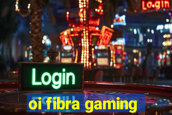 oi fibra gaming