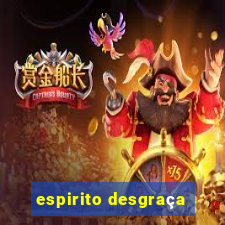 espirito desgraça