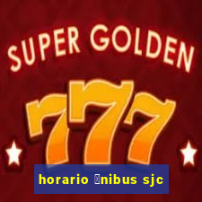 horario 么nibus sjc