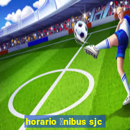 horario 么nibus sjc