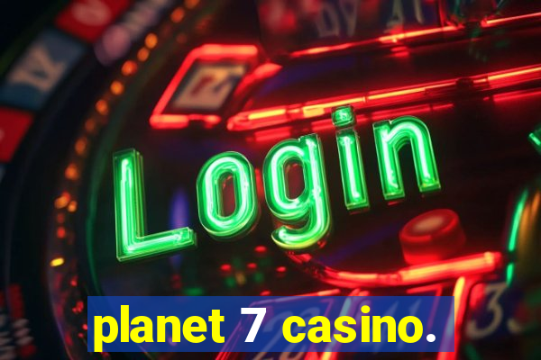 planet 7 casino.