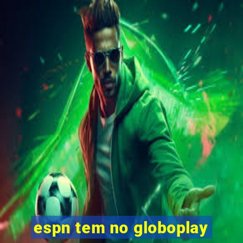 espn tem no globoplay