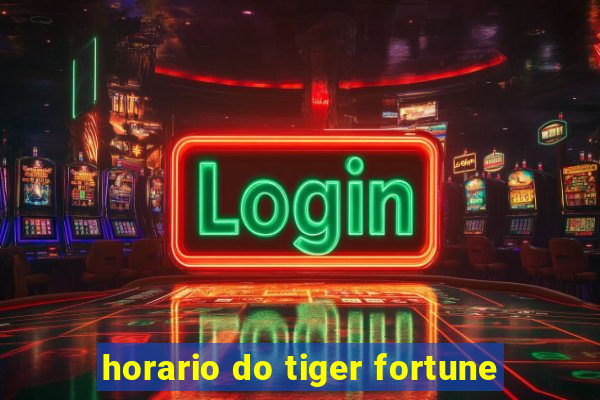 horario do tiger fortune