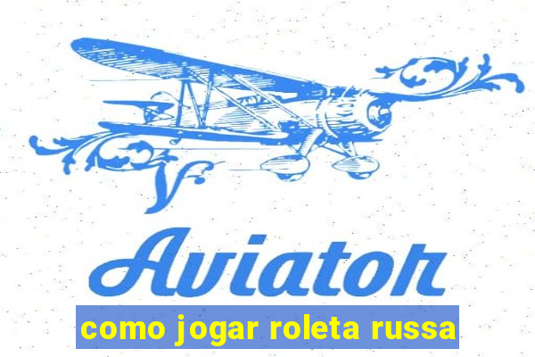 como jogar roleta russa