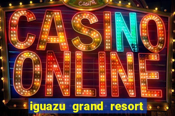 iguazu grand resort spa & casino argentina