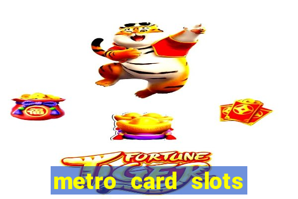 metro card slots 777 club game