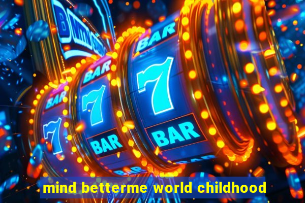 mind betterme world childhood