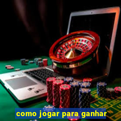 como jogar para ganhar