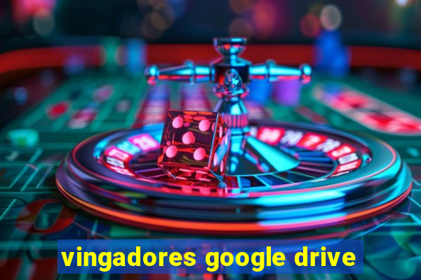 vingadores google drive