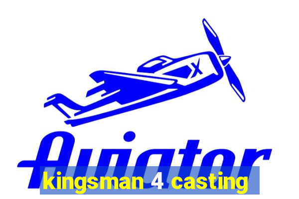 kingsman 4 casting