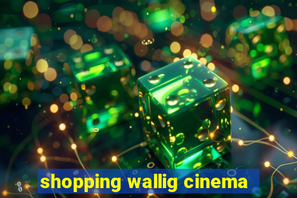 shopping wallig cinema