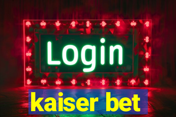 kaiser bet