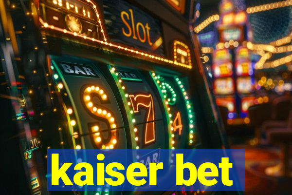 kaiser bet