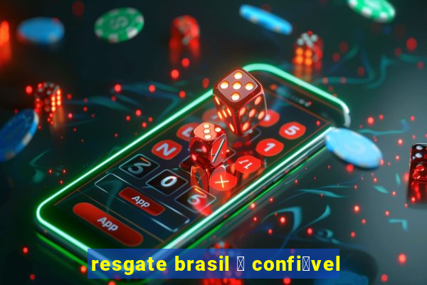 resgate brasil 茅 confi谩vel