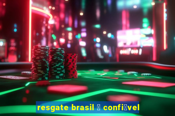 resgate brasil 茅 confi谩vel