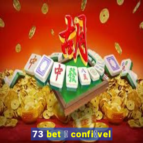 73 bet 茅 confi谩vel