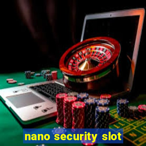 nano security slot