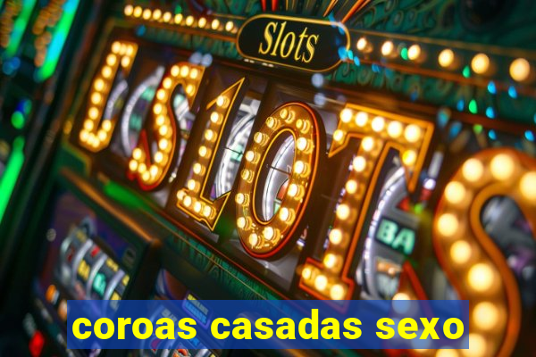 coroas casadas sexo