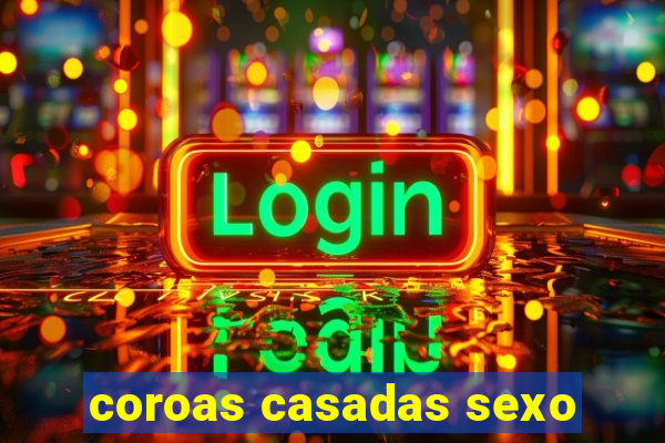 coroas casadas sexo