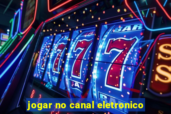 jogar no canal eletronico