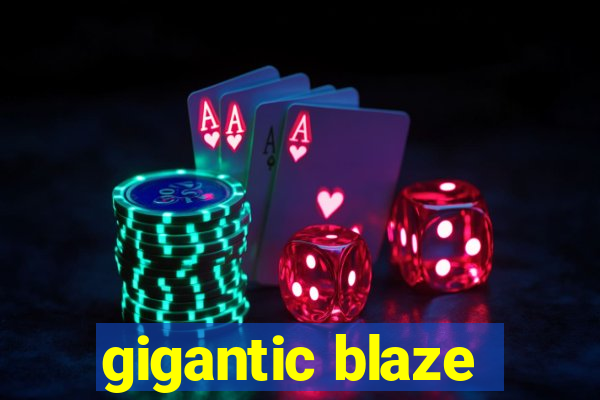 gigantic blaze