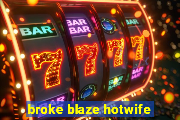 broke blaze hotwife