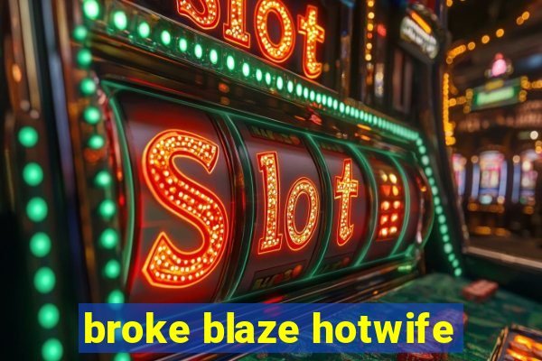 broke blaze hotwife