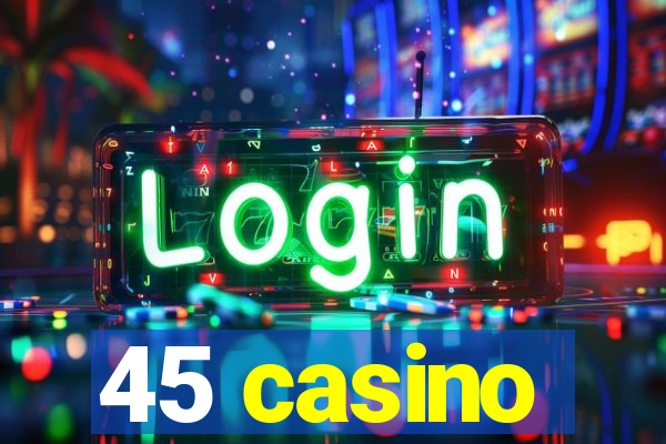 45 casino