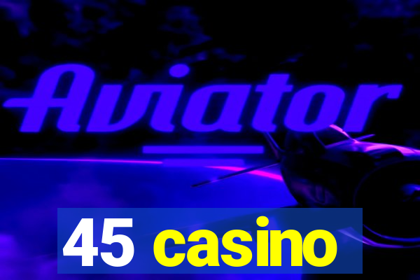 45 casino