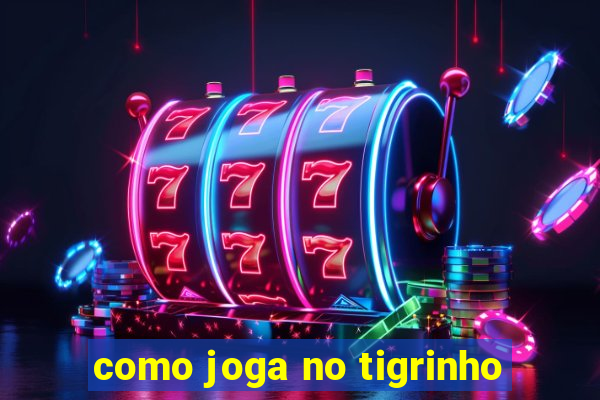 como joga no tigrinho