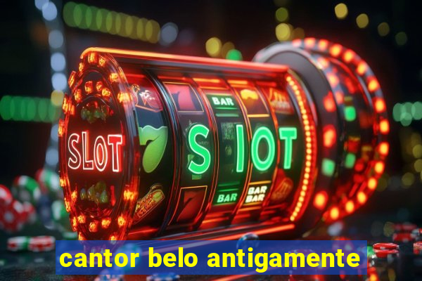 cantor belo antigamente