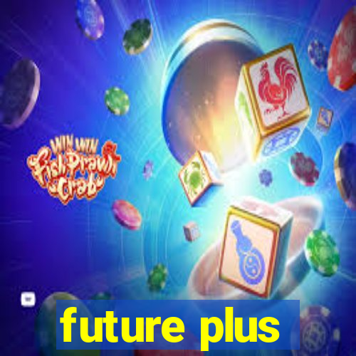 future plus