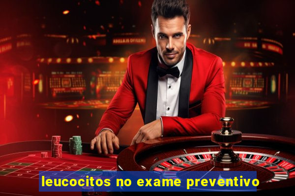 leucocitos no exame preventivo