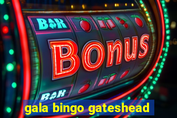 gala bingo gateshead