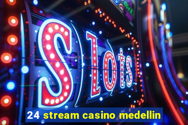 24 stream casino medellin