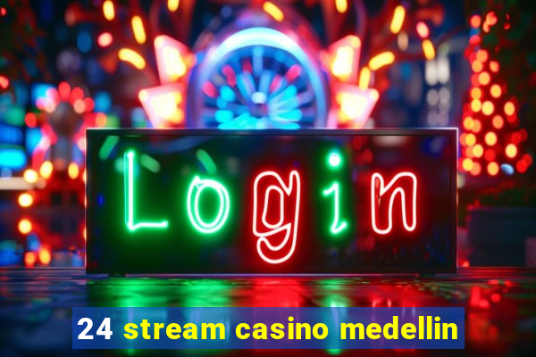 24 stream casino medellin