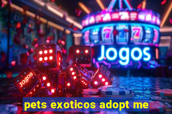 pets exoticos adopt me