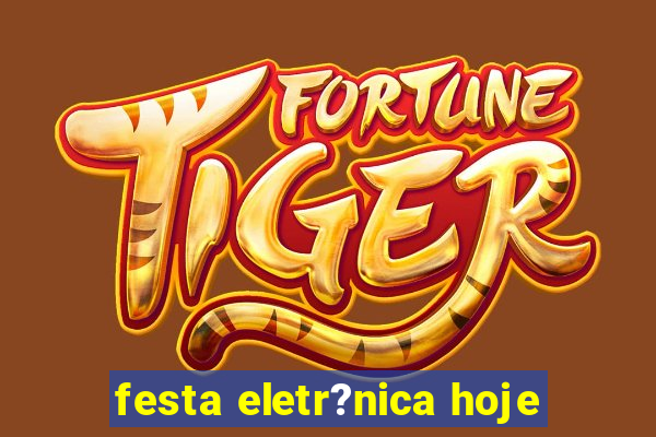 festa eletr?nica hoje