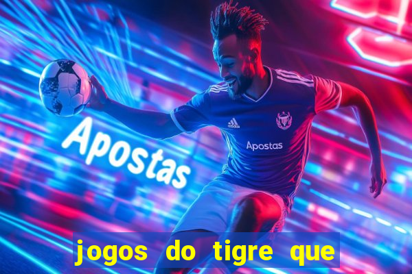 jogos do tigre que ganha dinheiro