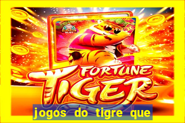 jogos do tigre que ganha dinheiro