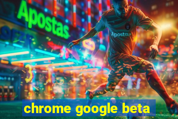 chrome google beta